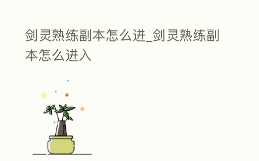 劍靈熟練副本怎么進_劍靈熟練副本怎么進入