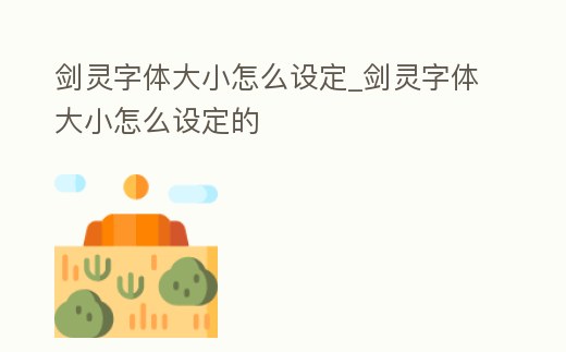 劍靈字體大小怎么設(shè)定_劍靈字體大小怎么設(shè)定的