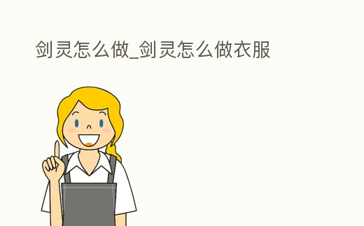 劍靈怎么做_劍靈怎么做衣服