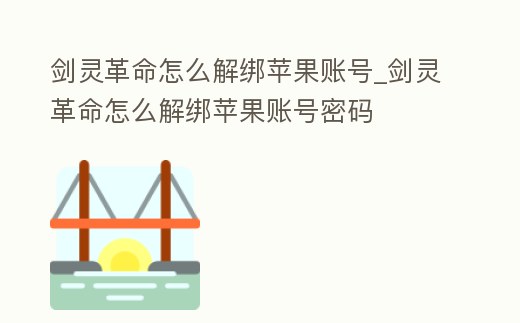 劍靈革命怎么解綁蘋果賬號_劍靈革命怎么解綁蘋果賬號密碼