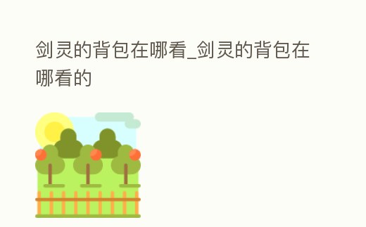 劍靈的背包在哪看_劍靈的背包在哪看的