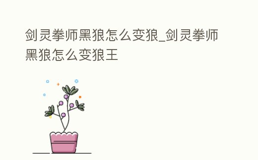 劍靈拳師黑狼怎么變狼_劍靈拳師黑狼怎么變狼王