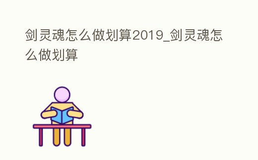 劍靈魂怎么做劃算2019_劍靈魂怎么做劃算
