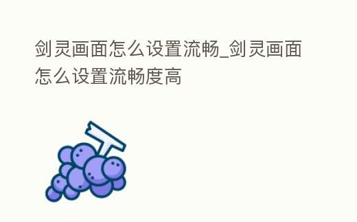 劍靈畫面怎么設置流暢_劍靈畫面怎么設置流暢度高