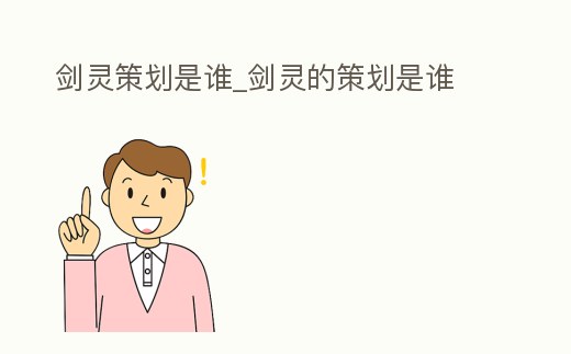 劍靈策劃是誰_劍靈的策劃是誰