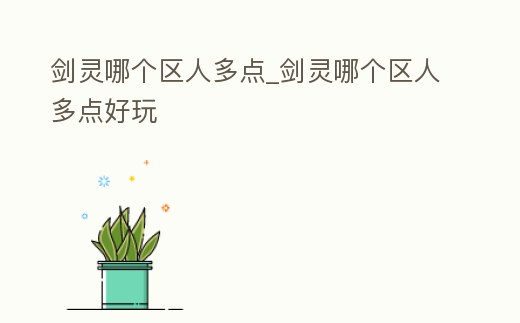 劍靈哪個(gè)區(qū)人多點(diǎn)_劍靈哪個(gè)區(qū)人多點(diǎn)好玩