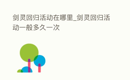 劍靈回歸活動在哪里_劍靈回歸活動一般多久一次