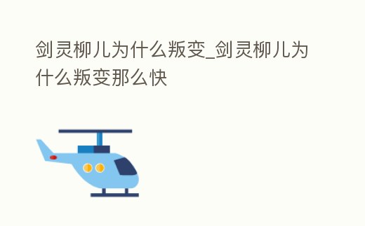 劍靈柳兒為什么叛變_劍靈柳兒為什么叛變那么快