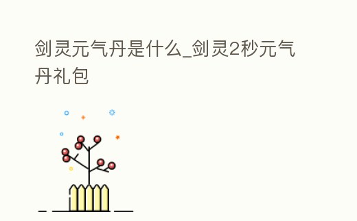 劍靈元氣丹是什么_劍靈2秒元氣丹禮包