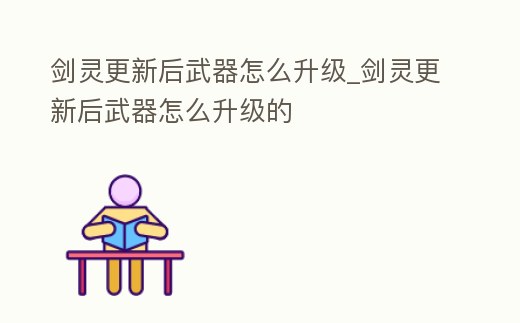 劍靈更新后武器怎么升級_劍靈更新后武器怎么升級的