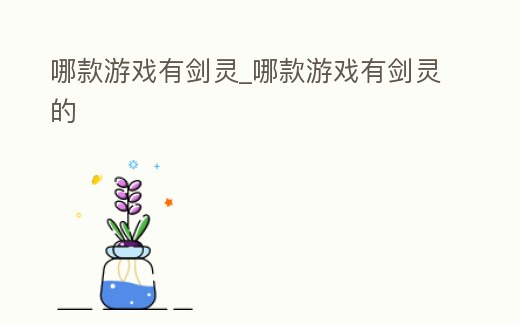 哪款游戲有劍靈_哪款游戲有劍靈的