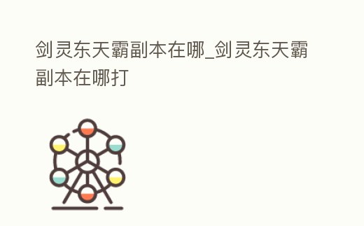 劍靈東天霸副本在哪_劍靈東天霸副本在哪打