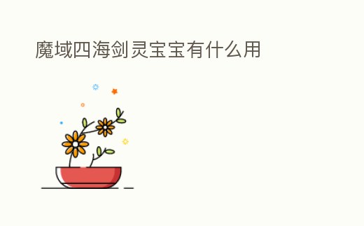 魔域四海劍靈寶寶有什么用