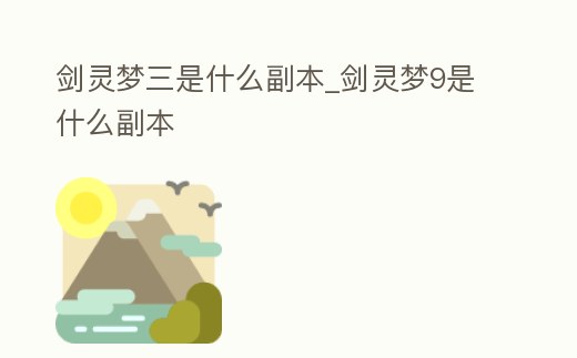 劍靈夢三是什么副本_劍靈夢9是什么副本