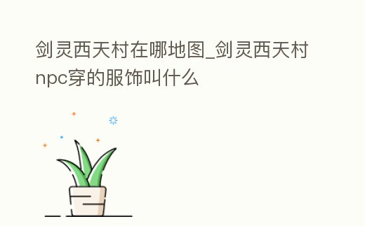 劍靈西天村在哪地圖_劍靈西天村npc穿的服飾叫什么