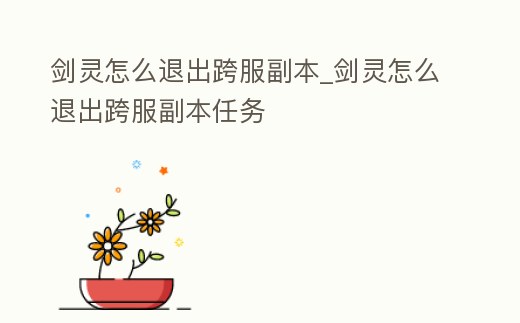 劍靈怎么退出跨服副本_劍靈怎么退出跨服副本任務(wù)