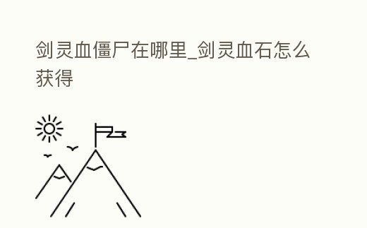 劍靈血僵尸在哪里_劍靈血石怎么獲得