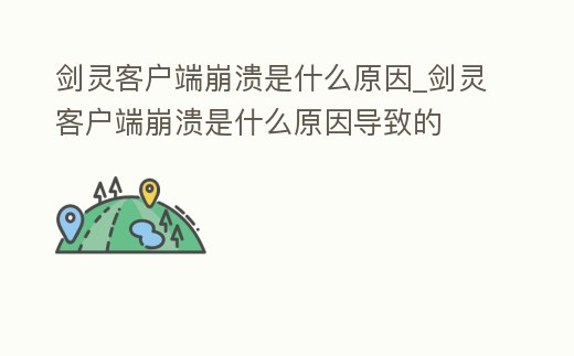 劍靈客戶端崩潰是什么原因_劍靈客戶端崩潰是什么原因導致的