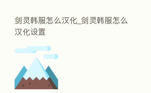 劍靈韓服怎么漢化_劍靈韓服怎么漢化設置