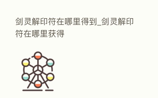 劍靈解印符在哪里得到_劍靈解印符在哪里獲得