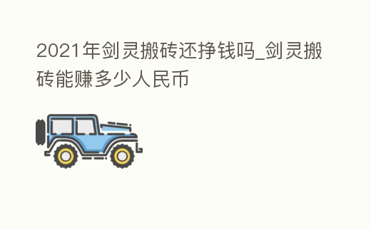 2021年劍靈搬磚還掙錢嗎_劍靈搬磚能賺多少人民幣