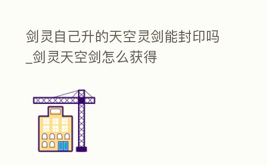 劍靈自己升的天空靈劍能封印嗎_劍靈天空劍怎么獲得
