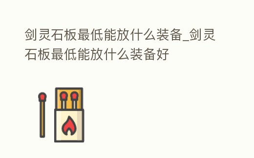 劍靈石板最低能放什么裝備_劍靈石板最低能放什么裝備好