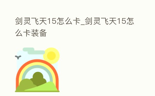 劍靈飛天15怎么卡_劍靈飛天15怎么卡裝備