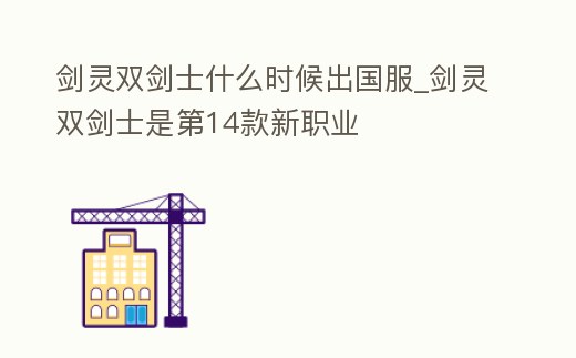 劍靈雙劍士什么時候出國服_劍靈雙劍士是第14款新職業