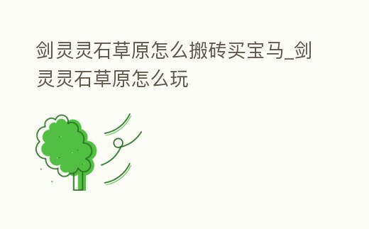 劍靈靈石草原怎么搬磚買寶馬_劍靈靈石草原怎么玩