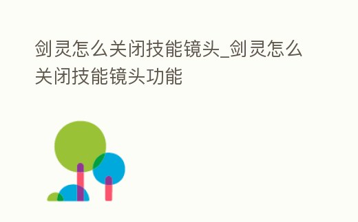 劍靈怎么關閉技能鏡頭_劍靈怎么關閉技能鏡頭功能