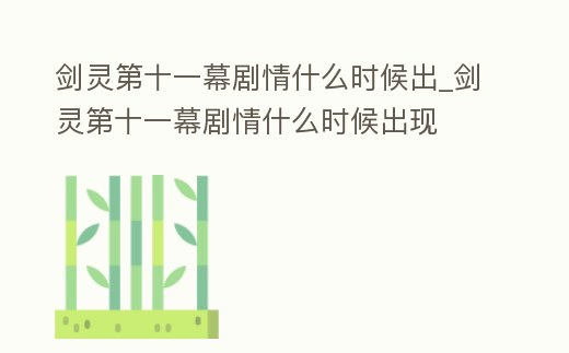 劍靈第十一幕劇情什么時候出_劍靈第十一幕劇情什么時候出現