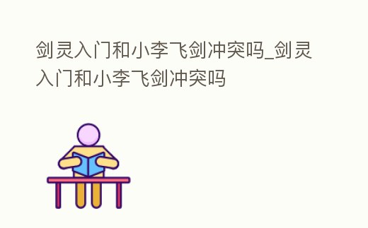 劍靈入門和小李飛劍沖突嗎_劍靈入門和小李飛劍沖突嗎