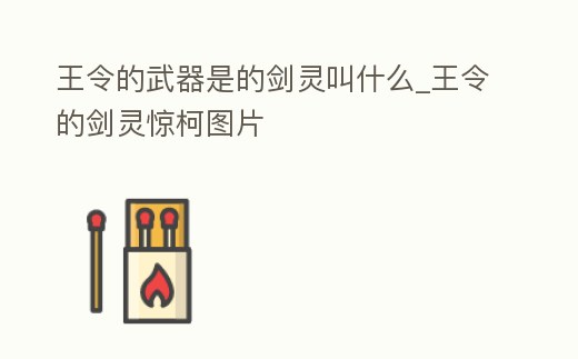 王令的武器是的劍靈叫什么_王令的劍靈驚柯圖片