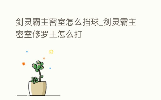 劍靈霸主密室怎么擋球_劍靈霸主密室修羅王怎么打