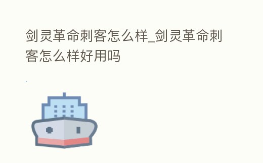 劍靈革命刺客怎么樣_劍靈革命刺客怎么樣好用嗎