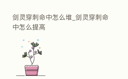 劍靈穿刺命中怎么堆_劍靈穿刺命中怎么提高