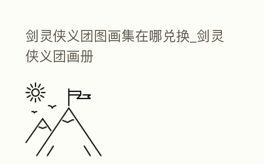 劍靈俠義團圖畫集在哪兌換_劍靈俠義團畫冊