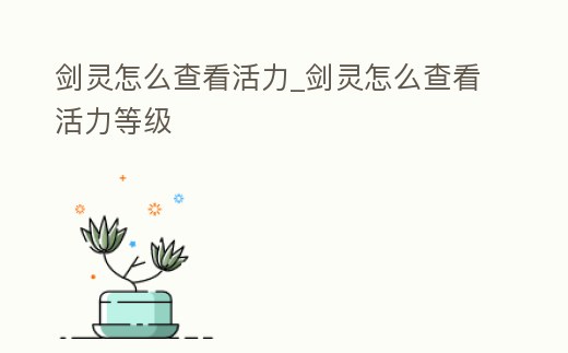 劍靈怎么查看活力_劍靈怎么查看活力等級