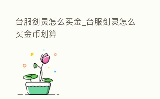 臺服劍靈怎么買金_臺服劍靈怎么買金幣劃算