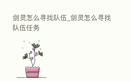 劍靈怎么尋找隊伍_劍靈怎么尋找隊伍任務