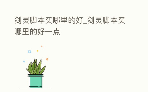 劍靈腳本買哪里的好_劍靈腳本買哪里的好一點