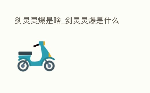 劍靈靈爆是啥_劍靈靈爆是什么