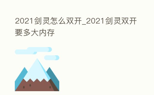 2021劍靈怎么雙開_2021劍靈雙開要多大內存