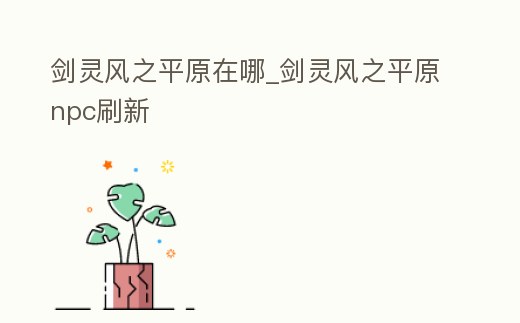 劍靈風之平原在哪_劍靈風之平原npc刷新
