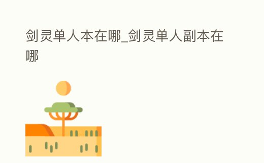 劍靈單人本在哪_劍靈單人副本在哪