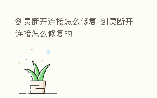 劍靈斷開連接怎么修復_劍靈斷開連接怎么修復的