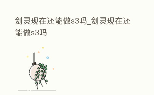 劍靈現在還能做s3嗎_劍靈現在還能做s3嗎