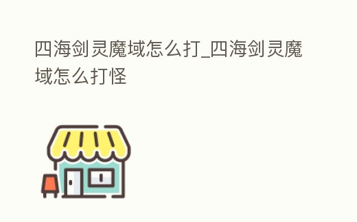 四海劍靈魔域怎么打_四海劍靈魔域怎么打怪