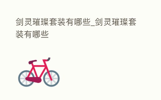 劍靈璀璨套裝有哪些_劍靈璀璨套裝有哪些